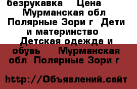 безрукавка  › Цена ­ 300 - Мурманская обл., Полярные Зори г. Дети и материнство » Детская одежда и обувь   . Мурманская обл.,Полярные Зори г.